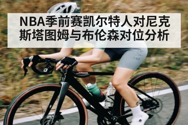 NBA季前赛凯尔特人对尼克斯塔图姆与布伦森对位分析